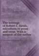The writings of Robert C. Sands, microform in prose and verse. With a memoir of the author, Sands, Robert Charles, 1799-1832,Verplanck, Gulian C. (Gulian Crommelin), 1786-1870 