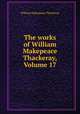 The works of William Makepeace Thackeray, Volume 17, William Makepeace Thackeray 