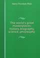 The world`s great masterpieces: history, biography, science, philosophy ., Peck, Harry Thurston, 1856-1914 