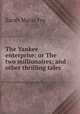 The Yankee enterprise: or The two millionaires; and other thrilling tales, Sarah Maria Fry 