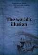 The world`s illusion, Wassermann, Jakob, 1873-1934,Lewisohn, Ludwig, 1882-1955. tr 