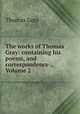The works of Thomas Gray: containing his poems, and correspondence ., Volume 2, Gray Thomas 