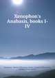 Xenophon`s Anabasis, books I-IV, Xenophon, Maurice Wittemore Mather, Francis Willey Kelsey, Joseph William Hewitt 