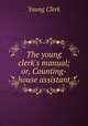 The young clerk`s manual; or, Counting-house assistant, Young Clerk 