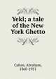 Yekl; a tale of the New York Ghetto, Cahan, Abraham, 1860-1951 