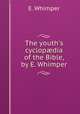 The youth`s cyclopdia of the Bible, by E. Whimper., E. Whimper 