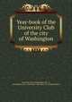 Year-book of the University Club of the city of Washington, University Club (Washington, (D.C.)), Washington (D.C.). University Club of the City of Washington 
