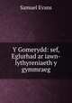 Y Gomerydd: sef, Eglurhad ar iawn-lythyreniaeth y gymmraeg, Samuel Evans 