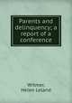 Parents and delinquency; a report of a conference, Witmer, Helen Leland 