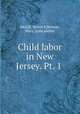 Child labor in New Jersey. Pt. 1 ., McGill, Nettie P,Skinner, Mary, joint author 