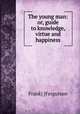 The young man: or, guide to knowledge, virtue and happiness, Frank] [Fergurson 