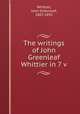 The writings of John Greenleaf Whittier in 7 v., Whittier, John Greenleaf, 1807-1892 