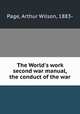 The World`s work second war manual, the conduct of the war, Page, Arthur Wilson, 1883- 
