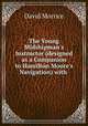 The Young Midshipman`s Instructor (designed as a Companion to Hamilton Moore`s Navigation) with ., David Morrice 