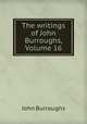 The writings of John Burroughs, Volume 16, John Burroughs 