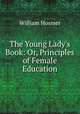 The Young Lady`s Book: Or, Principles of Female Education, William Hosmer 