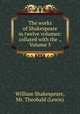 The works of Shakespeare in twelve volumes: collated with the ., Volume 5, William Shakespeare, Mr. Theobald (Lewis) 