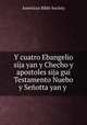 Y cuatro Ebangelio sija yan y Checho y apostoles sija gui Testamento Nuebo y Seotta yan y ., American Bible Society 