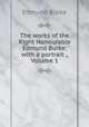 The works of the Right Honourable Edmund Burke: with a portrait ., Volume 1, Edmund Burke 