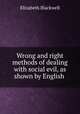 Wrong and right methods of dealing with social evil, as shown by English ., Elizabeth Blackwell 
