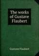 The works of Gustave Flaubert, Flaubert Gustave 