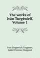 The works of Ivn Turgnieff, Volume 1, Ivan Sergeevich Turgenev, Isabel Florence Hapgood 