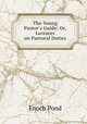 The Young Pastor`s Guide: Or, Lectures on Pastoral Duties, Enoch Pond 