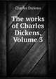 The works of Charles Dickens, Volume 3, Чарльз Диккенс 