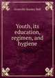 Youth, its education, regimen, and hygiene, Hall, G. Stanley 