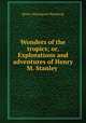 Wonders of the tropics; or, Explorations and adventures of Henry M. Stanley ., Henry Davenport Northrop 