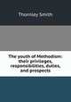 The youth of Methodism: their privileges, responsibilities, duties, and prospects, Thornley Smith 
