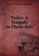 Yzdra: A Tragedy in Three Acts, Louis Vernon Ledoux 