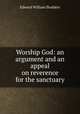 Worship God: an argument and an appeal on reverence for the sanctuary, Edward William Shalders 