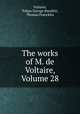 The works of M. de Voltaire, Volume 28, Voltaire, Tobias George Smollett, Thomas Francklin 