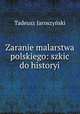 Zaranie malarstwa polskiego: szkic do historyi, 