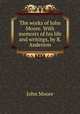 The works of John Moore. With memoirs of his life and writings, by R. Anderson, John Moore 