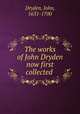 The works of John Dryden now first collected, Dryden, John, 1631-1700 