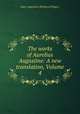 The works of Aurelius Augustine: A new translation, Volume 4, Saint Augustine (Bishop of Hippo.) 
