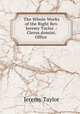 The Whole Works of the Right Rev. Jeremy Taylor .: Clerus domini. Office ., Jeremy Taylor 