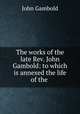 The works of the late Rev. John Gambold: to which is annexed the life of the ., John Gambold 