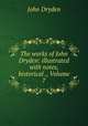 The works of John Dryden: illustrated with notes, historical ., Volume 7, John Dryden 