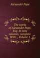 The works of Alexander Pope, Esq: In nine volumes, complete. With ., Volume 1, Pope Alexander 