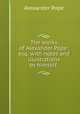 The works of Alexander Pope: esq. with notes and illustrations by himself ., Pope Alexander 