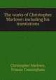 The works of Christopher Marlowe: including his translations, Christopher Marlowe, Francis Cunningham 