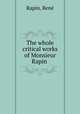 The whole critical works of Monsieur Rapin, 