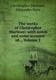 The works of Christopher Marlowe: with notes and some account of ., Volume 1, Christopher Marlowe, Alexander Dyce 