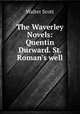 The Waverley Novels: Quentin Durward. St. Roman`s well, Scott Walter 