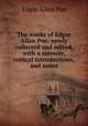 The works of Edgar Allan Poe; newly collected and edited, with a memoir, critical introductions, and notes, Poe Edgar Allan 
