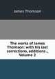 The works of James Thomson: with his last corrections, additions ., Volume 2, James Thomson 