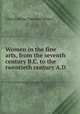 Women in the fine arts, from the seventh century B.C. to the twentieth century A.D., Waters, Clara Erskine Clement, 1834-1916 